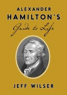 ALEXANDER HAMILTON'S GUIDE TO | 9780451498090 | JEFF WILSER