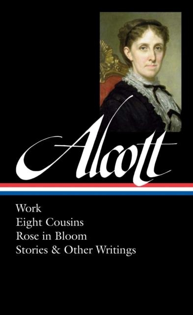 WORK, EIGHT COUSINS, ROSE IN BLOOM, STORIES & OTHER WRITINGS | 9781598533064 | LOUISA MAY ALCOTT