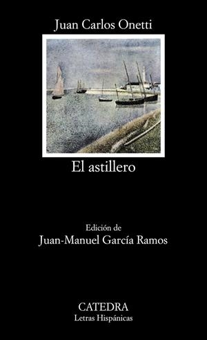 EL ASTILLERO | 9788437604336 | JUAN CARLOS ONETTI