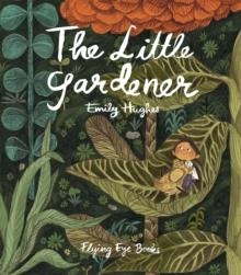 THE LITTLE GARDENER | 9781909263437 | EMILY HUGHES