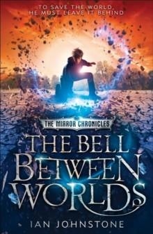 THE MIRROR CHRONICLES 1: THE BELL BETWEEN WORLDS | 9780007491216 | IAN JOHNSTONE