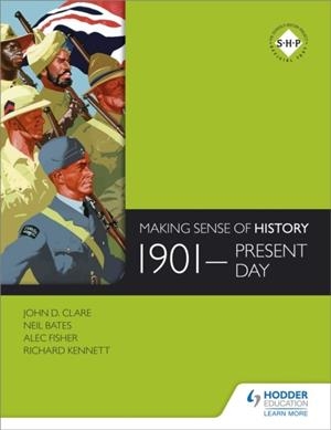 MAKING SENSE OF HISTORY: 1901-PRESENT DAY | 9781471805967 | JOHN D. CLARE, ALEC FISHER, NEIL BATES,
