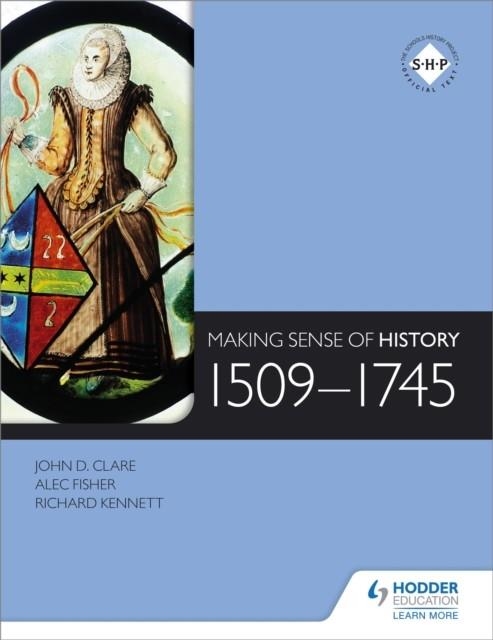 MAKING SENSE OF HISTORY: 1509-1745 | 9781471807879 | JOHN D. CLARE, ALEC FISHER, RICHARD KENN