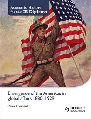 ACCESS TO HISTORY FOR THE IB DIPLOMA: EMERGENCE OF THE AMERICAS IN GLOBAL AFFAIRS 1880-1929 | 9781444182286 | PETER CLEMENTS