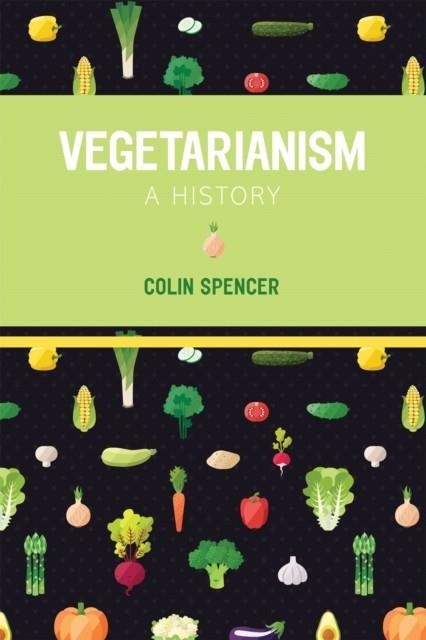 VEGETARIANISM - A HISTORY | 9781910690215 | COLIN SPENCER