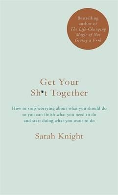 GET YOUR SH*T TOGETHER | 9781786484086 | SARAH KNIGHT