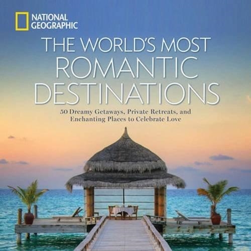 THE WORLD'S MOST ROMANTIC DESTINATIONS | 9781426217067 | NATIONAL GEOGRAPHIC