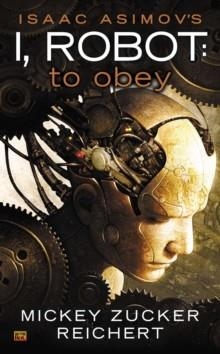 ISAAC ASIMOV'S I, ROBOT: TO OBEY (#REICHERT 2) | 9780451416889 | MICKEY ZUCKER REICHERT
