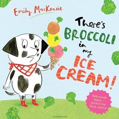 THERE'S BROCCOLI IN MY ICE CREAM! | 9781408873304 | EMILY MACKENZIE