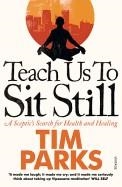 TEACH US TO SIT STILL | 9780099548881 | TIM PARKS
