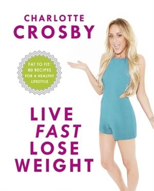LIVE FAST, LOSE WEIGHT | 9781472231987 | CHARLOTTE CROSBY