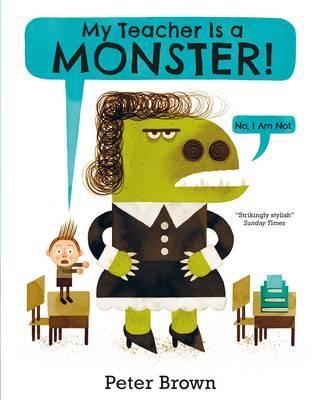 MY TEACHER IS A MONSTER! (NO, I AM NOT) | 9781509831234 | PETER BROWN