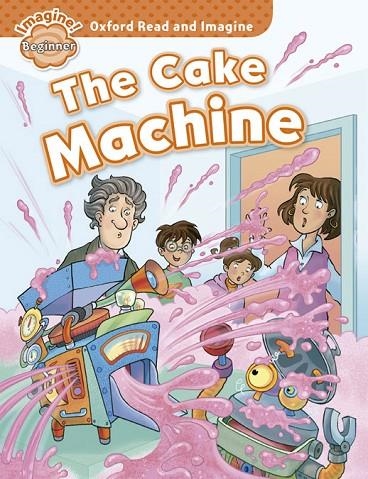 OXFORD READ AND IMAGINE BEGINNER: THE CAKE MACHINE | 9780194722254 | PAUL SHIPTON