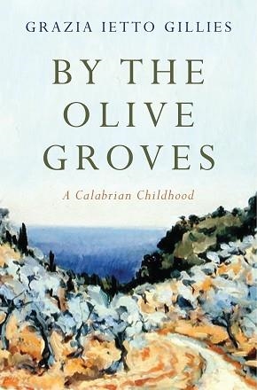 BY THE OLIVE GROVES | 9781784535469 | GRAZIA IETTO-GILLIES