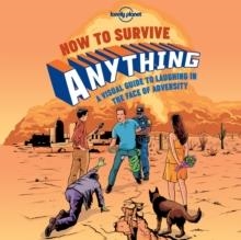 HOW TO SURVIVE ANYTHING | 9781743607527 | LONELY PLANET