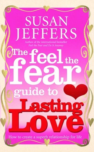 FEEL THE FEAR GUIDE TO... LASTING LOVE, THE | 9780091900243 | SUSAN JEFFERS