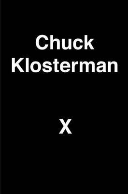 CHUCK KLOSTERMAN X | 9780399184154 | CHUCK KLOSTERMAN