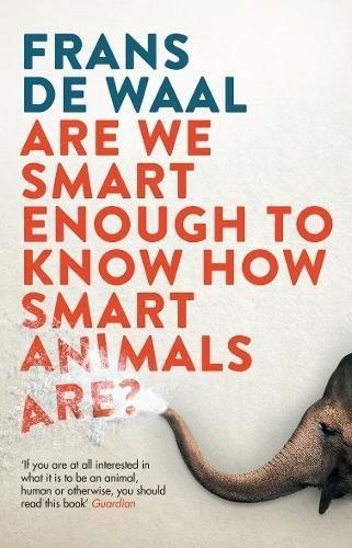 ARE WE SMART ENOUGH TO KNOW HOW SMART ANIMALS ARE? | 9781783783069 | FRANS DE WAAL