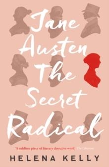 JANE AUSTEN THE SECRET RADICAL | 9781785781889 | HELENA KELLY