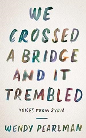 WE CROSSED A BRIDGE AND IT TREMBLED | 9780062654618 | WENDY PEARLMAN