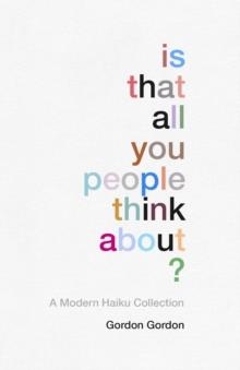 IS THAT ALL YOU PEOPLE THINK ABOUT? | 9781910931615 | GORDON ALASTAIR GORDON