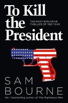 TO KILL THE PRESIDENT | 9780007413737 | SAM BOURNE