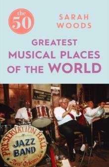 50 GREATEST MUSICAL PLACES | 9781785781896 | SARAH WOODS