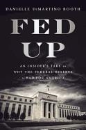 FED UP: AN INSIDER'S TAKE ON WHY THE FEDERAL RESERVE IS BAD FOR AMERICA | 9780735211650 | DANIELLE DIMARTINO BOOTH
