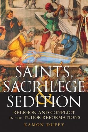 SAINTS, SACRILEGE AND SEDITION | 9781472909176 | EAMON DUFFY