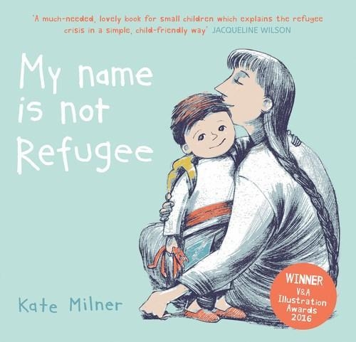 MY NAME IS NOT REFUGEE | 9781911370062 | KATE MILNER