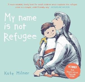 MY NAME IS NOT REFUGEE | 9781911370062 | KATE MILNER