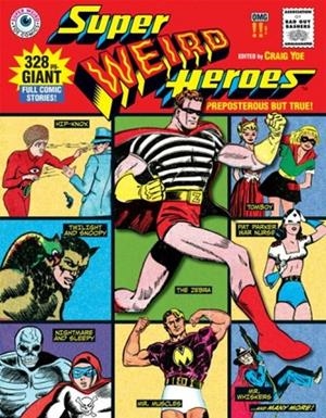 SUPER WEIRD HEROES: PREPOSTEROUS BUT TRUE! | 9781631408588 | CRAIG YOE