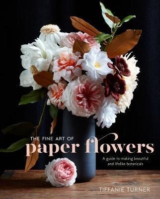 THE FINE ART OF PAPER FLOWERS | 9780399578373 | TIFFANIE TURNER