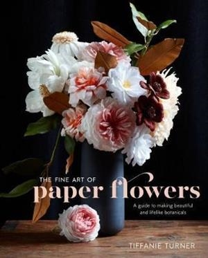 THE FINE ART OF PAPER FLOWERS | 9780399578373 | TIFFANIE TURNER