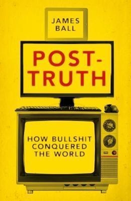 POST-TRUTH: HOW BULLSHIT CONQUERED THE WORLD | 9781785902147 | JAMES BALL