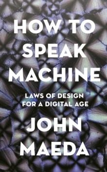 HOW TO SPEAK MACHINE: LAWS OF DESIGN FOR A COMPUTATIONAL AGE | 9780241976630 | JOHN MAEDA