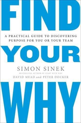FIND YOUR WHY: A PRACTICAL GUIDE FOR DISCOVERING PURPOSE FOR YOU AND YOUR TEAM | 9780241279267 | SIMON SINEK