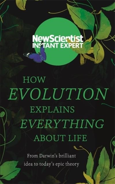 HOW EVOLUTION EXPLAINS EVERYTHING ABOUT LIFE: FROM DARWIN'S BRILLIANT IDEA TO TODAY'S EPIC THEORY | 9781473629714 | NEW SCIENTIST