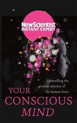 YOUR CONSCIOUS MIND: UNRAVELLING THE GREATEST MYSTERY OF THE HUMAN BRAIN | 9781473629622 | NEW SCIENTIST