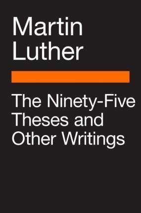 THE NINETY-FIVE THESES AND OTHER WRITINGS | 9780143107583 | MARTIN LUTHER