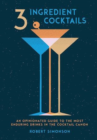 THREE-INGREDIENT COCKTAILS | 9780399578540 | ROBERT SIMONSON