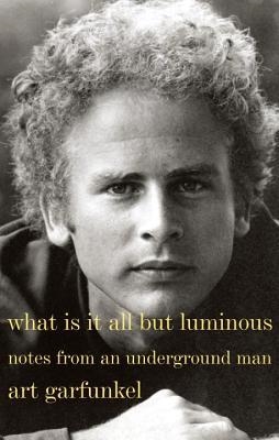 WHAT IS IT ALL BUT LUMINOUS | 9780385352475 | ART GARFUNKEL