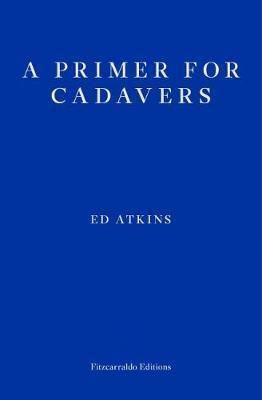 A PRIMER FOR CADAVERS | 9781910695210 | ED ATKINS