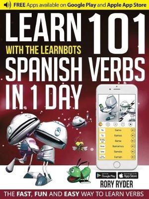 LEARN 101 SPANISH VERBS IN 1 DAY WITH THE LEARNBOTS | 9781908869401 | RORY RYDER