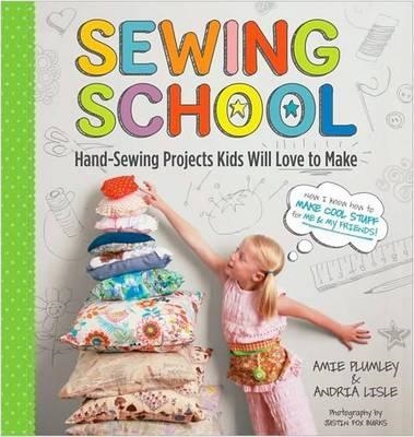 SEWING SCHOOL: 21 SEWING PROJECTS KIDS WILL LOVE TO MAKE | 9781603425780 | ANDRIA LISLE