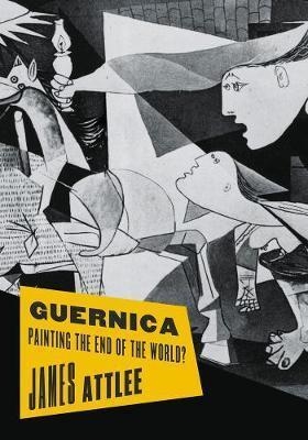 GUERNICA: THE LIFE AND TRAVELS OF A PAINTING | 9781786691446 | JAMES ATTLEE