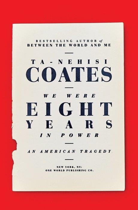 WE WERE EIGHT YEARS IN POWER: ESSAYS ON THE OBAMA | 9780525510284 | TA-NEHISI COATES