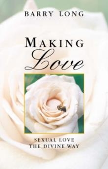 MAKING LOVE: SEXUAL LOVE THE DIVINE WAY | 9781899324149 | BARRY LONG