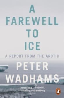 A FAREWELL TO ICE: A REPORT FROM THE ARCTIC | 9780241009437 | PETER WADHAMS