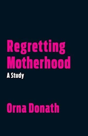 REGRETTING MOTHERHOOD | 9781623171377 | ORNA DONATH